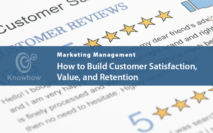 How to Build Customer Satisfaction, Value, and Retention