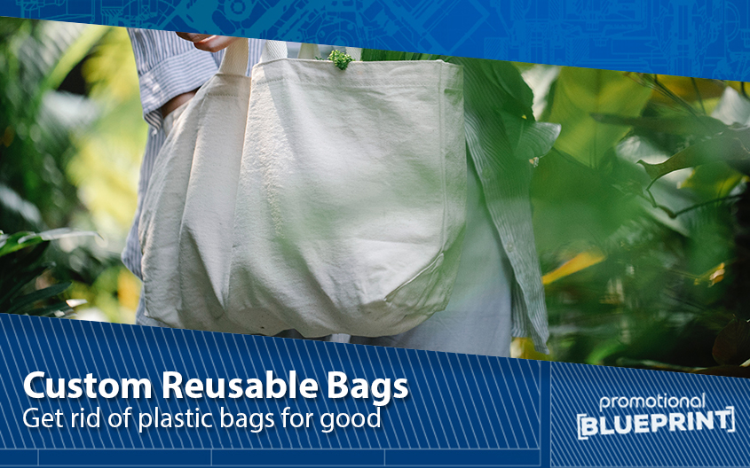 Custom Reusable Bags – Get Rid of Plastic Bags for Good